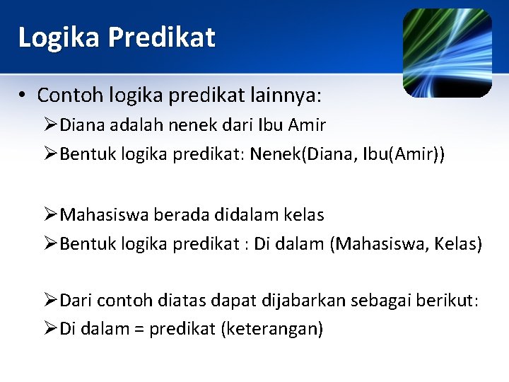 Logika Predikat • Contoh logika predikat lainnya: ØDiana adalah nenek dari Ibu Amir ØBentuk