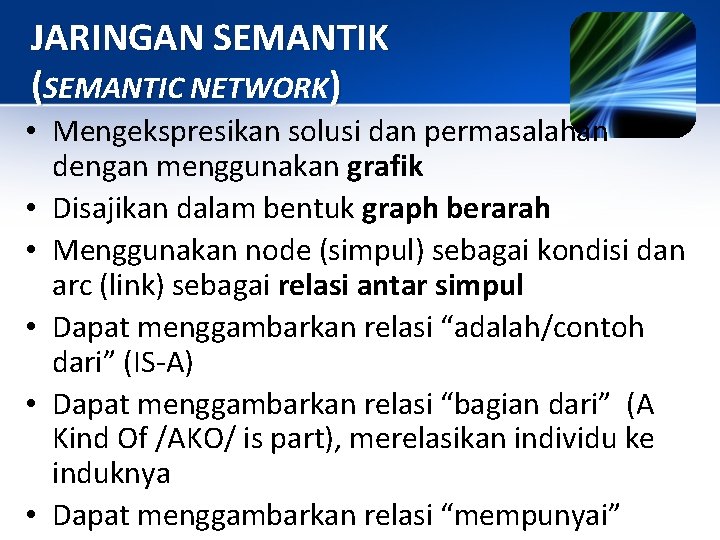 JARINGAN SEMANTIK (SEMANTIC NETWORK) • Mengekspresikan solusi dan permasalahan dengan menggunakan grafik • Disajikan