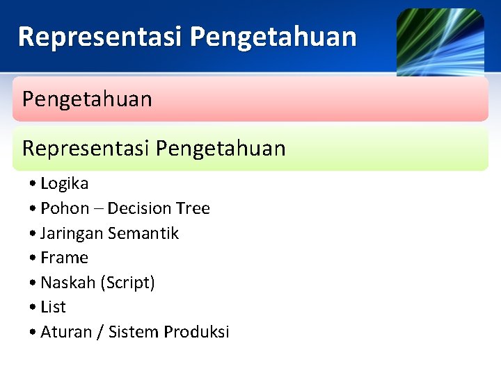 Representasi Pengetahuan • Logika • Pohon – Decision Tree • Jaringan Semantik • Frame