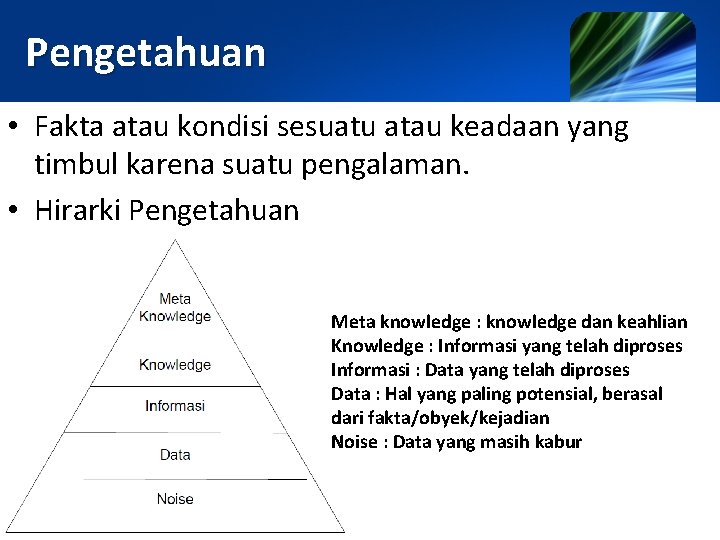 Pengetahuan • Fakta atau kondisi sesuatu atau keadaan yang timbul karena suatu pengalaman. •