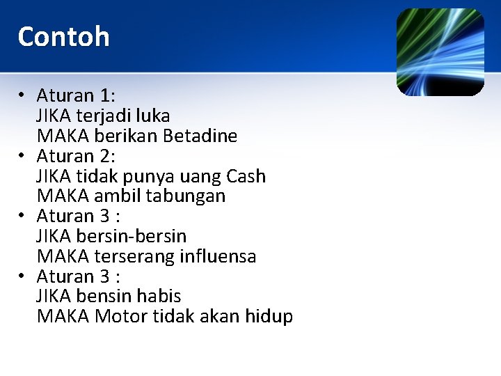 Contoh • Aturan 1: JIKA terjadi luka MAKA berikan Betadine • Aturan 2: JIKA