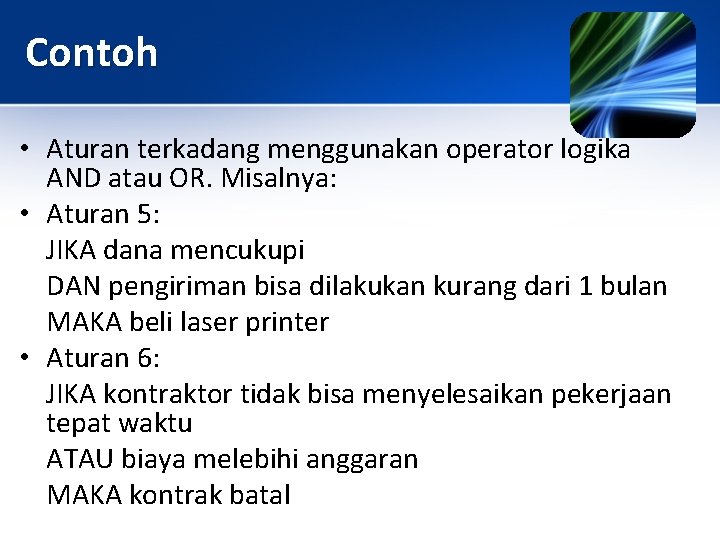 Contoh • Aturan terkadang menggunakan operator logika AND atau OR. Misalnya: • Aturan 5: