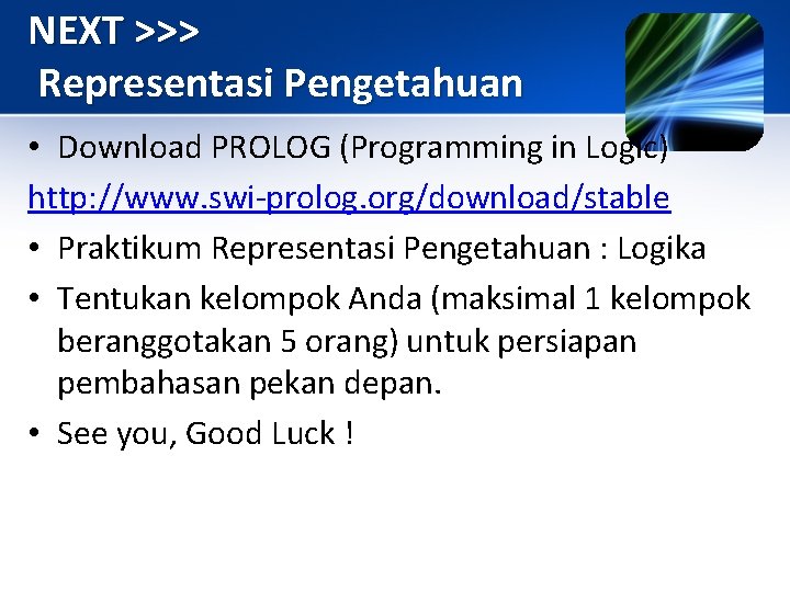 NEXT >>> Representasi Pengetahuan • Download PROLOG (Programming in Logic) http: //www. swi-prolog. org/download/stable