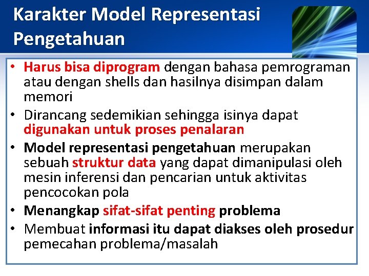 Karakter Model Representasi Pengetahuan • Harus bisa diprogram dengan bahasa pemrograman atau dengan shells
