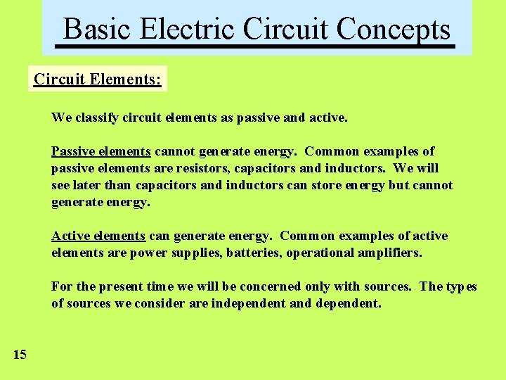 Basic Electric Circuit Concepts Circuit Elements: We classify circuit elements as passive and active.