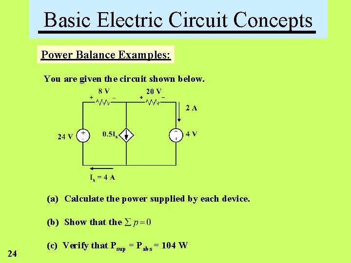 Basic Electric Circuit Concepts Power Balance Examples: You are given the circuit shown below.