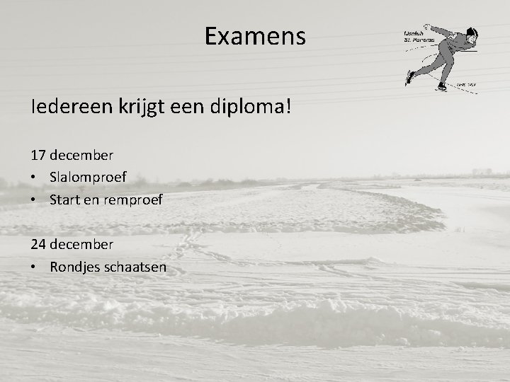 Examens Iedereen krijgt een diploma! 17 december • Slalomproef • Start en remproef 24