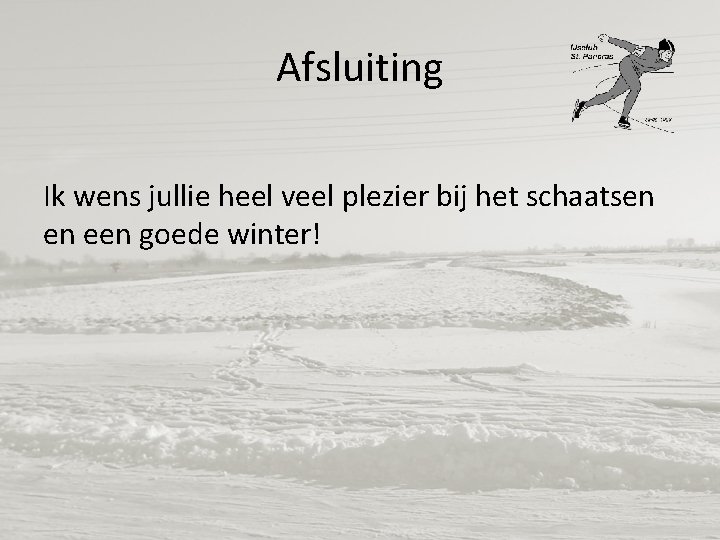 Afsluiting Ik wens jullie heel veel plezier bij het schaatsen en een goede winter!