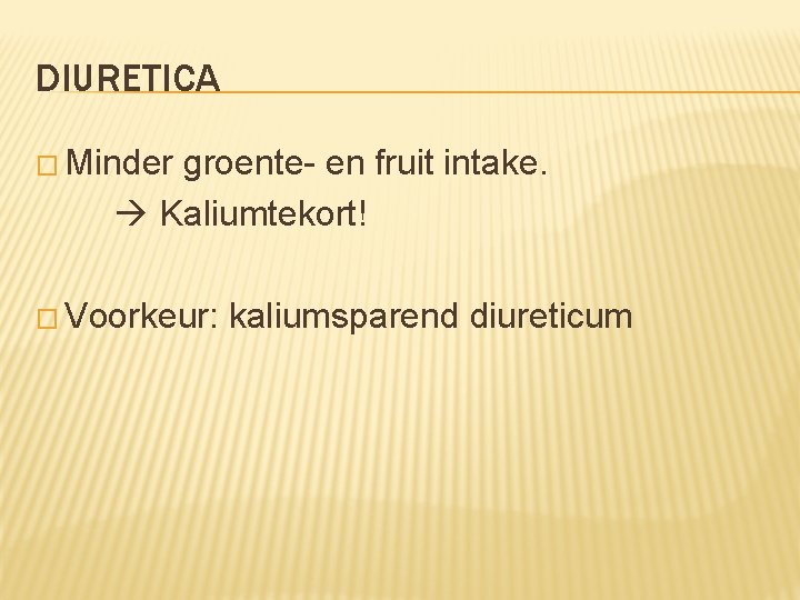 DIURETICA � Minder groente- en fruit intake. Kaliumtekort! � Voorkeur: kaliumsparend diureticum 