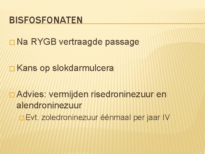 BISFOSFONATEN � Na RYGB vertraagde passage � Kans op slokdarmulcera � Advies: vermijden risedroninezuur