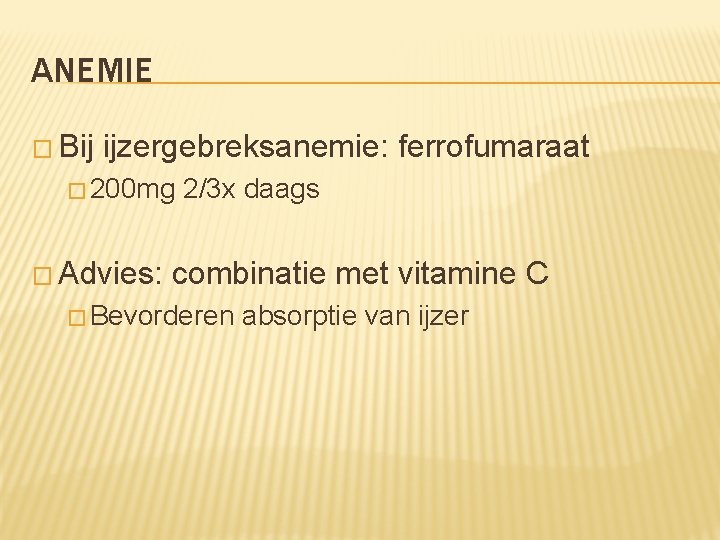 ANEMIE � Bij ijzergebreksanemie: ferrofumaraat � 200 mg � Advies: 2/3 x daags combinatie