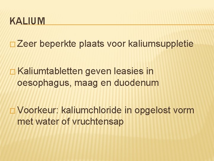 KALIUM � Zeer beperkte plaats voor kaliumsuppletie � Kaliumtabletten geven leasies in oesophagus, maag