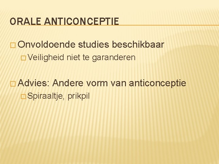 ORALE ANTICONCEPTIE � Onvoldoende � Veiligheid � Advies: studies beschikbaar niet te garanderen Andere