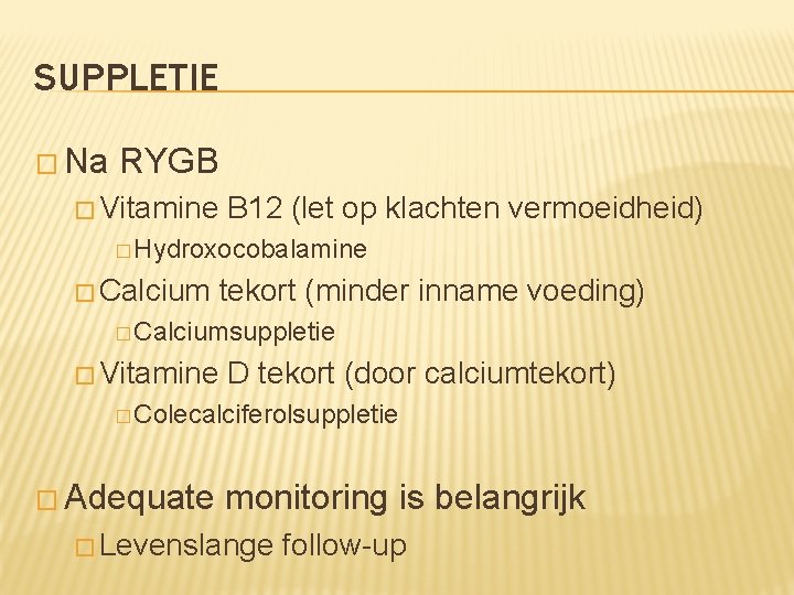 SUPPLETIE � Na RYGB � Vitamine B 12 (let op klachten vermoeidheid) � Hydroxocobalamine