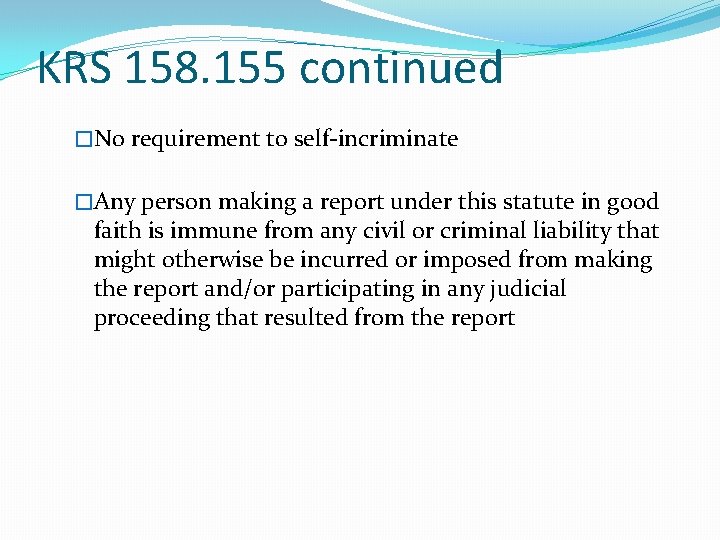 KRS 158. 155 continued �No requirement to self-incriminate �Any person making a report under