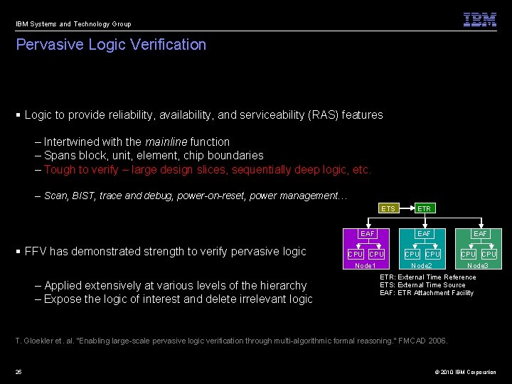 IBM Systems and Technology Group Pervasive Logic Verification § Logic to provide reliability, availability,