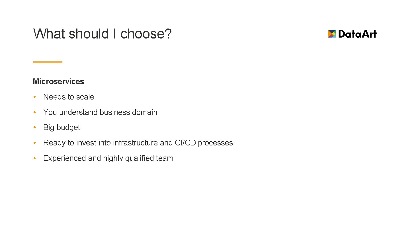 What should I choose? Microservices • Needs to scale • You understand business domain