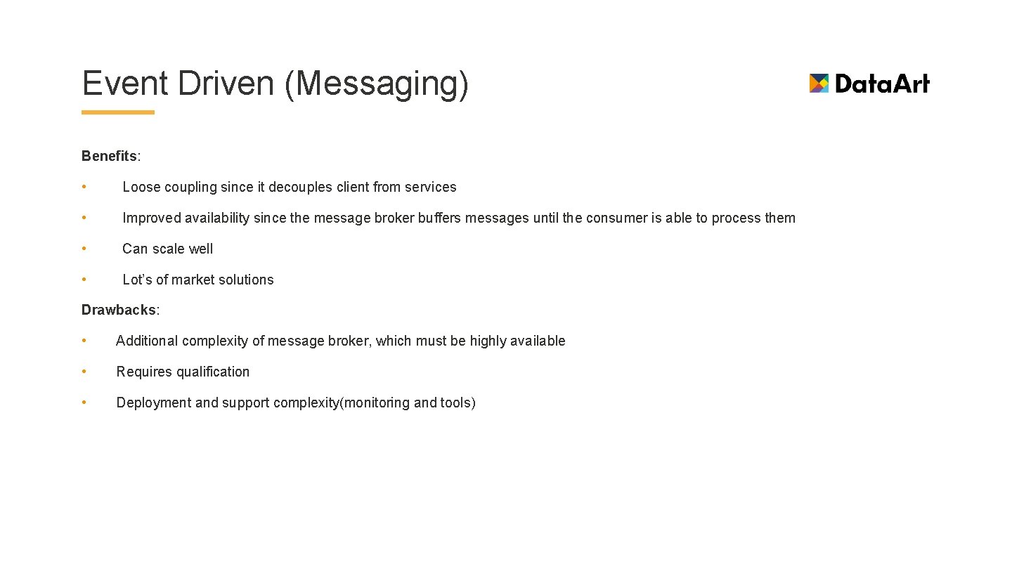 Event Driven (Messaging) Benefits: • Loose coupling since it decouples client from services •