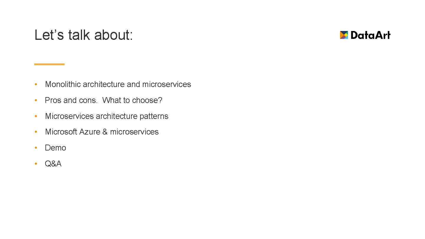 Let’s talk about: • Monolithic architecture and microservices • Pros and cons. What to