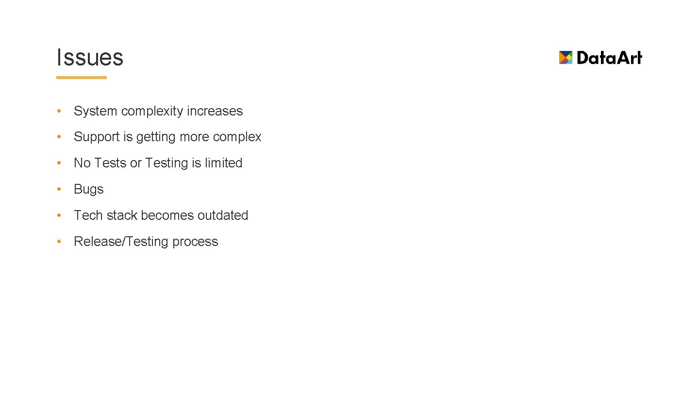 Issues • System complexity increases • Support is getting more complex • No Tests