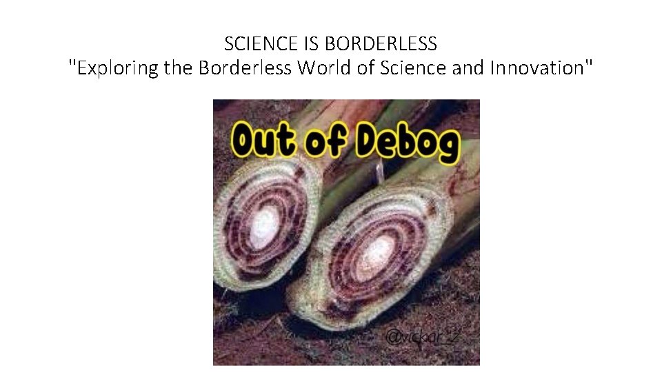 SCIENCE IS BORDERLESS "Exploring the Borderless World of Science and Innovation" 