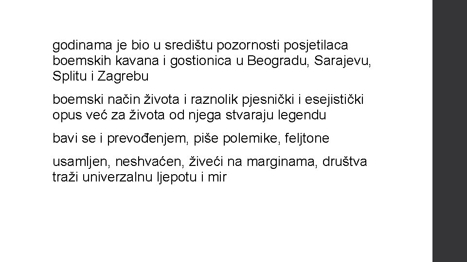 godinama je bio u središtu pozornosti posjetilaca boemskih kavana i gostionica u Beogradu, Sarajevu,