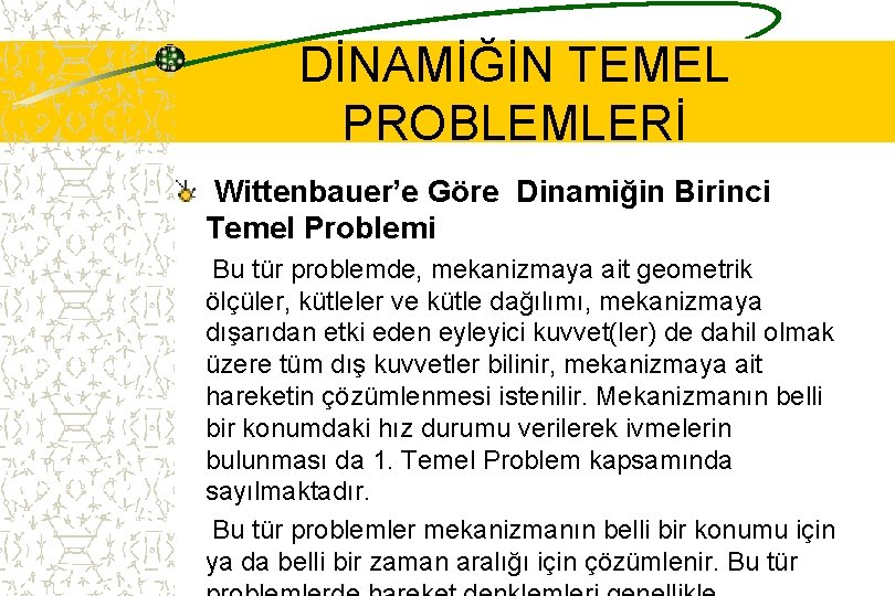 DİNAMİĞİN TEMEL PROBLEMLERİ Wittenbauer’e Göre Dinamiğin Birinci Temel Problemi Bu tür problemde, mekanizmaya ait