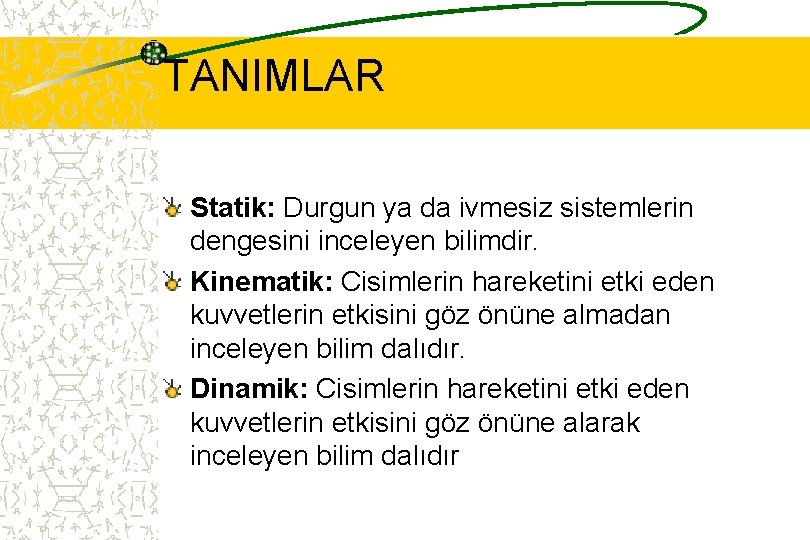 TANIMLAR Statik: Durgun ya da ivmesiz sistemlerin dengesini inceleyen bilimdir. Kinematik: Cisimlerin hareketini etki