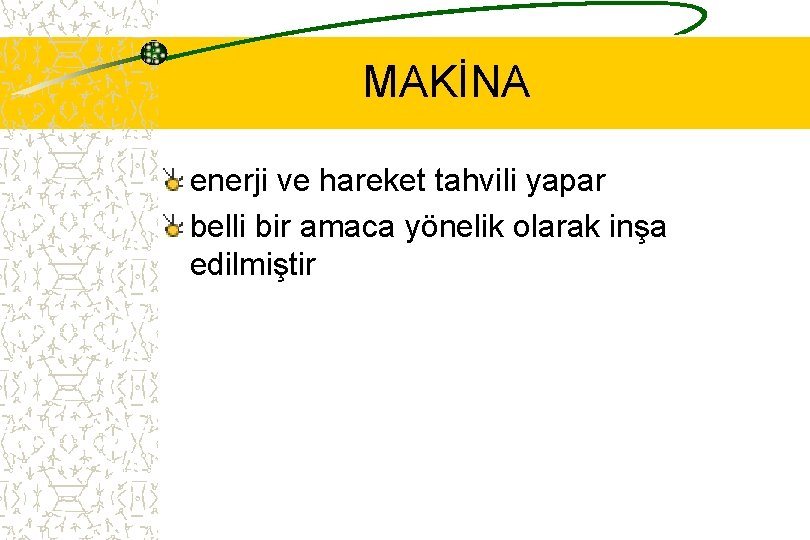 MAKİNA enerji ve hareket tahvili yapar belli bir amaca yönelik olarak inşa edilmiştir 