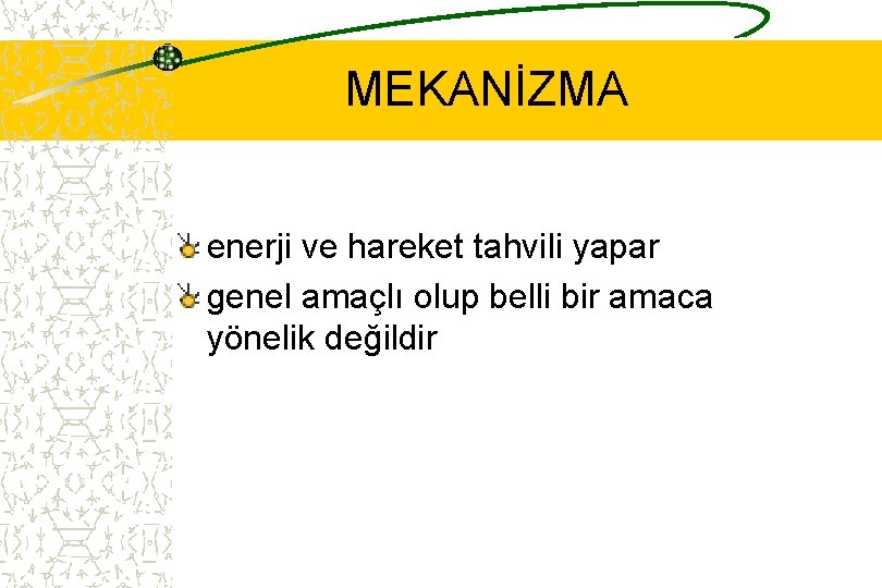 MEKANİZMA enerji ve hareket tahvili yapar genel amaçlı olup belli bir amaca yönelik değildir