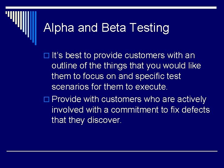 Alpha and Beta Testing o It’s best to provide customers with an outline of