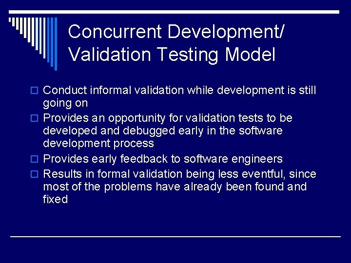 Concurrent Development/ Validation Testing Model o Conduct informal validation while development is still going