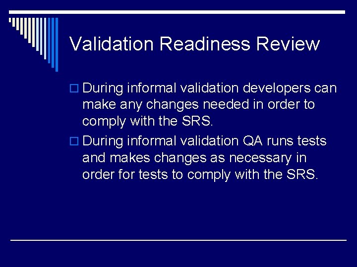 Validation Readiness Review o During informal validation developers can make any changes needed in