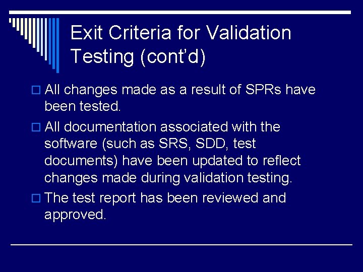 Exit Criteria for Validation Testing (cont’d) o All changes made as a result of