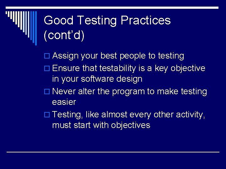 Good Testing Practices (cont’d) o Assign your best people to testing o Ensure that