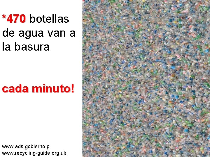 *470 botellas de agua van a la basura cada minuto! www. ads. gobierno. p