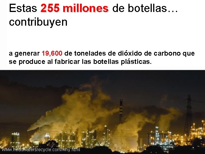 Estas 255 millones de botellas… contribuyen a generar 19, 600 de tonelades de dióxido