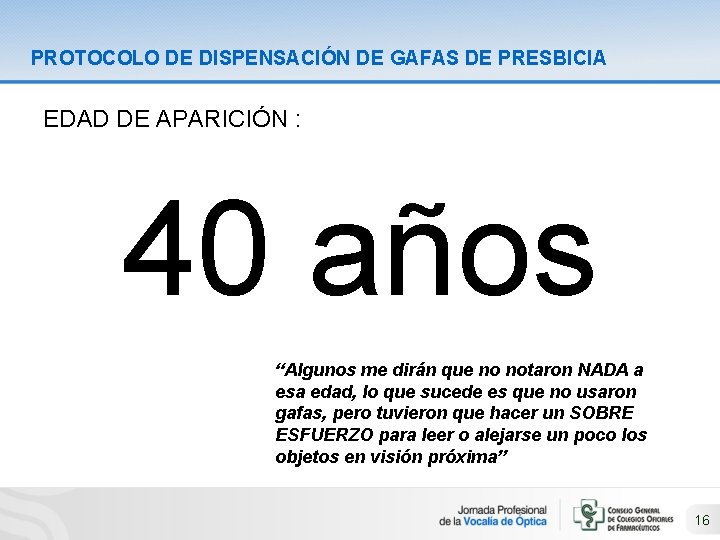 PROTOCOLO DE DISPENSACIÓN DE GAFAS DE PRESBICIA EDAD DE APARICIÓN : 40 años “Algunos