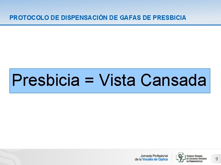 PROTOCOLO DE DISPENSACIÓN DE GAFAS DE PRESBICIA Presbicia = Vista Cansada 9 