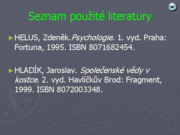 Seznam použité literatury Zdeněk. Psychologie. 1. vyd. Praha: Fortuna, 1995. ISBN 8071682454. ► HELUS,