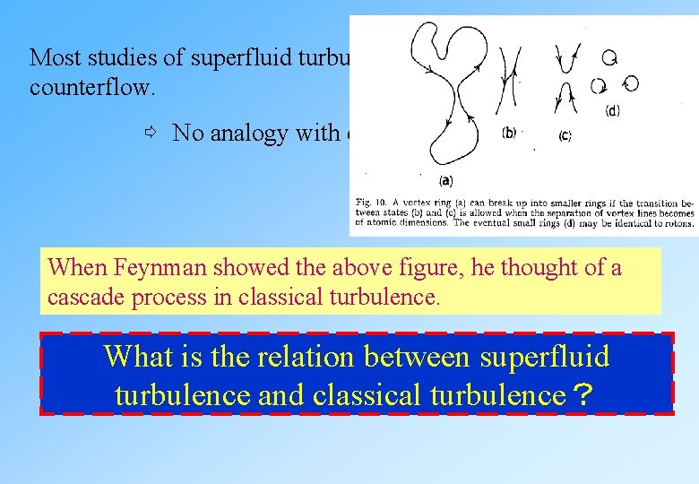 Most studies of superfluid turbulence were devoted to thermal counterflow. ⇨ No analogy with classical Most studies of superfluid turbulence were devoted to thermal counterflow. ⇨ No analogy with classical