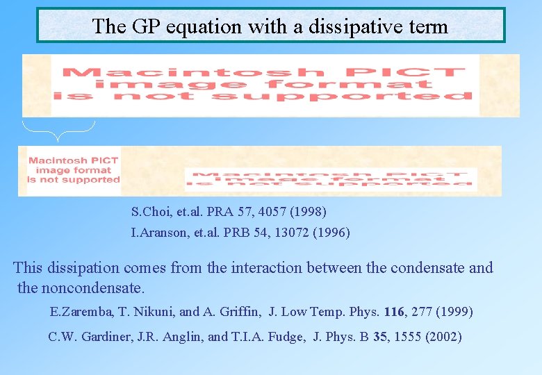 The GP equation with a dissipative term S. Choi, et. al. PRA 57, 4057 The GP equation with a dissipative term S. Choi, et. al. PRA 57, 4057
