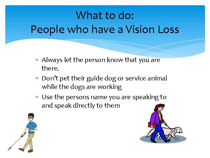 What to do: People who have a Vision Loss Always let the person know