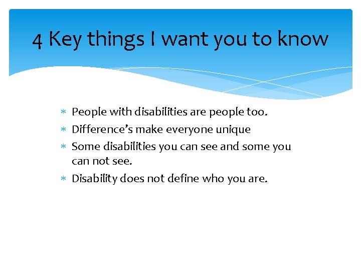 4 Key things I want you to know People with disabilities are people too.