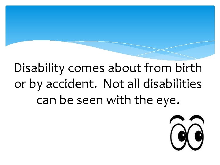 Disability comes about from birth or by accident. Not all disabilities can be seen