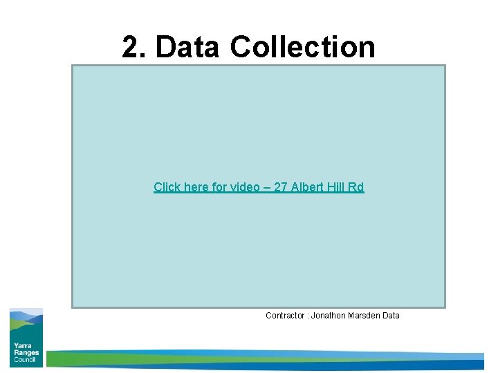 2. Data Collection Click here for video – 27 Albert Hill Rd Contractor :