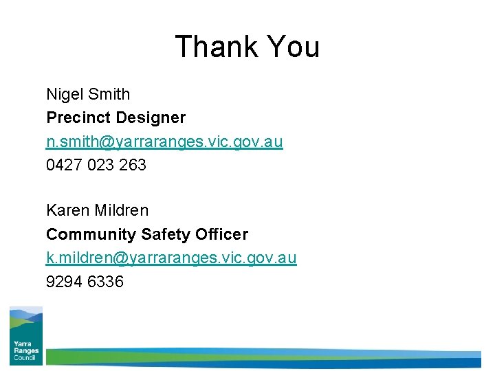 Thank You Nigel Smith Precinct Designer n. smith@yarraranges. vic. gov. au 0427 023 263