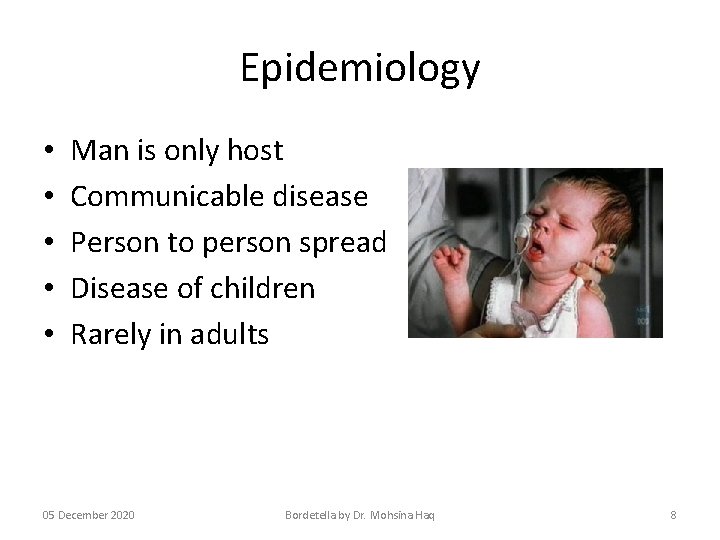 Epidemiology • • • Man is only host Communicable disease Person to person spread