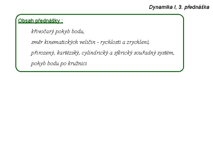 Dynamika I, 3. přednáška Obsah přednášky : křivočarý pohyb bodu, směr kinematických veličin -