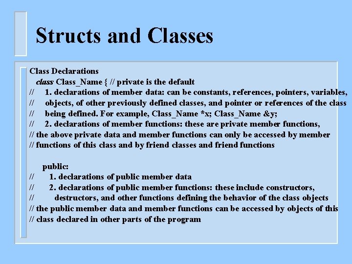 Structs and Classes Class Declarations class Class_Name { // private is the default //